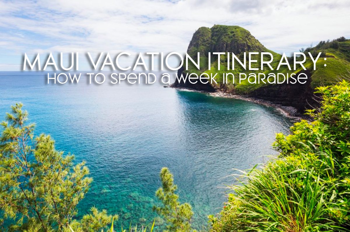 The Ultimate 7-Day Maui Vacation Itinerary: How to Spend a Week in Paradise
